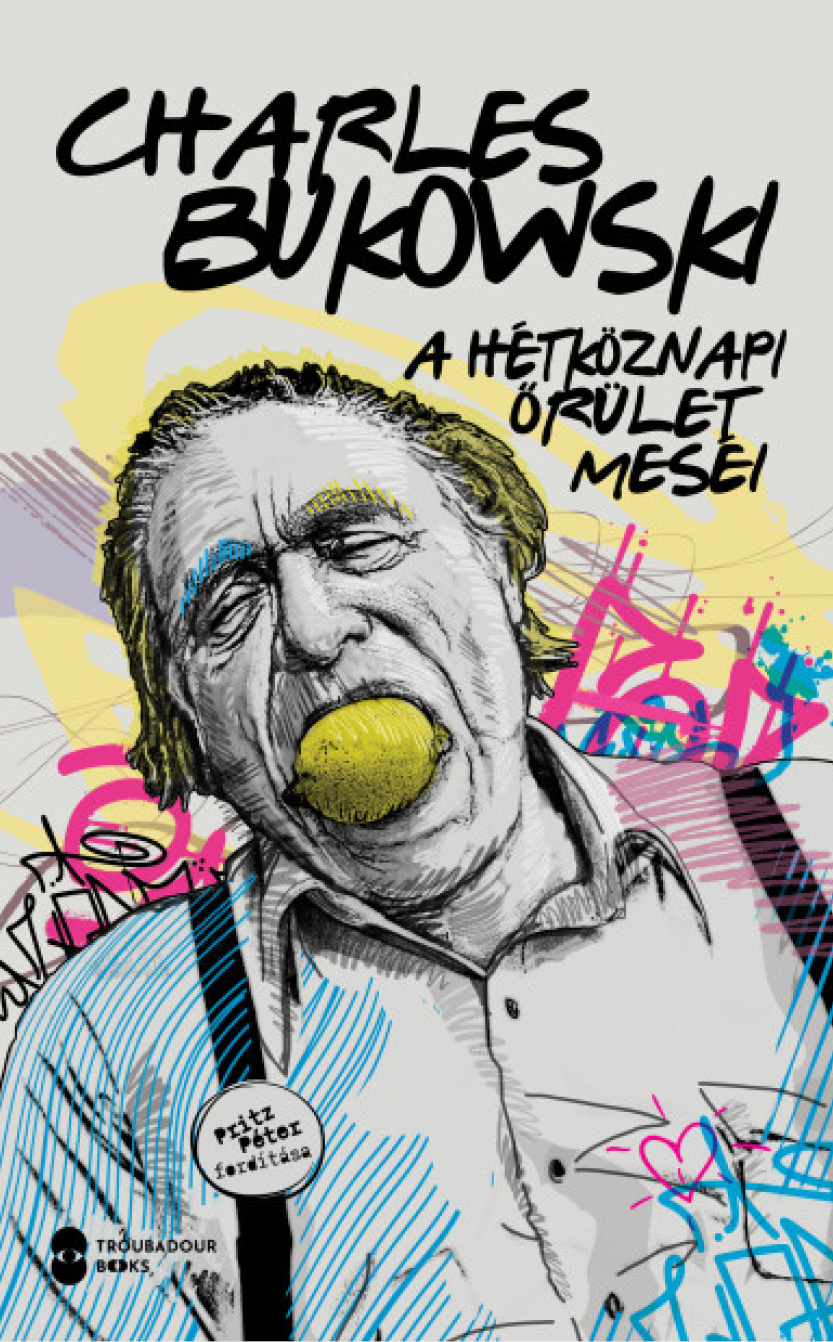 Charles Bukowski: A hétköznapi őrület meséi