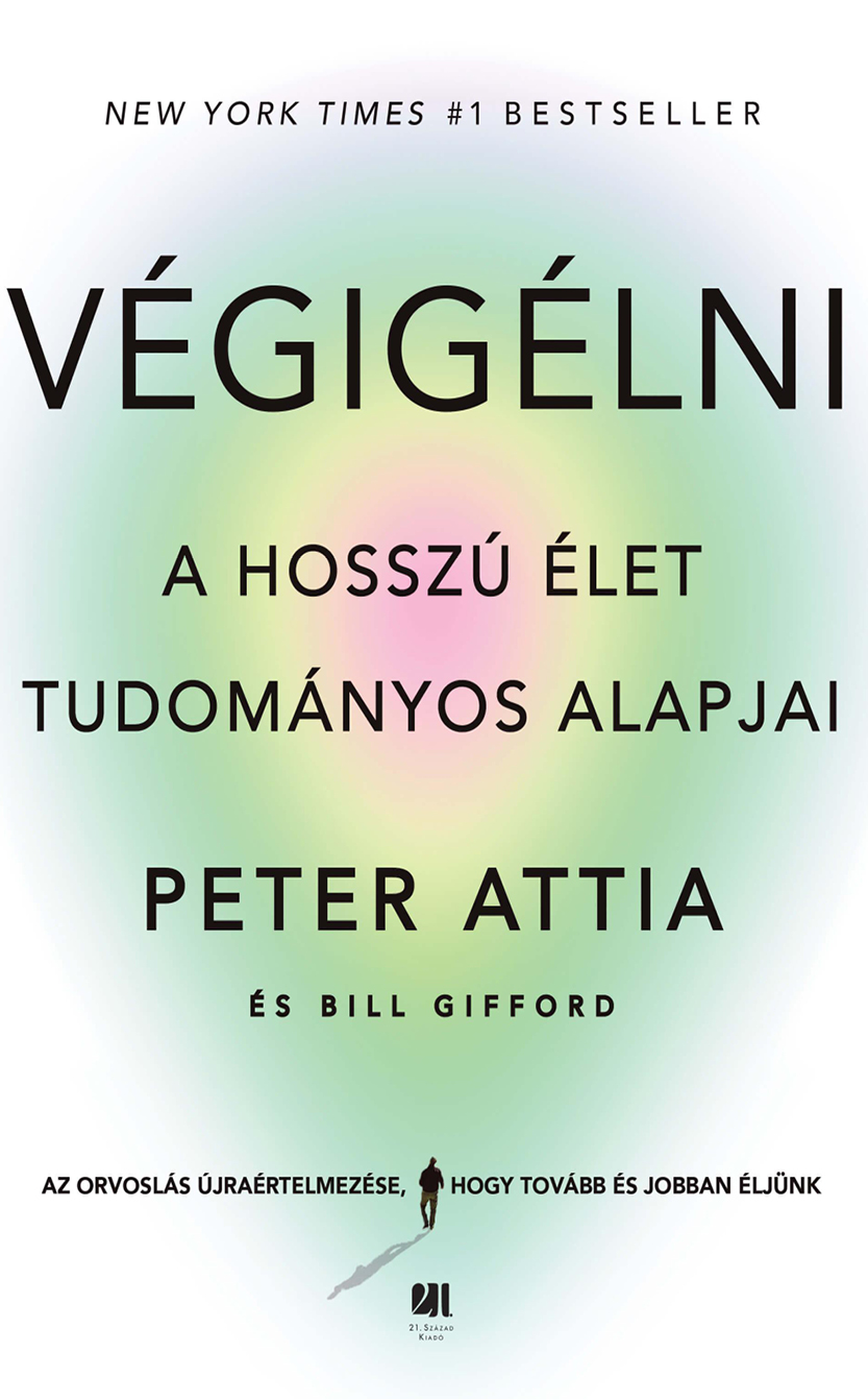 Peter Attia, Bill Gifford: Végigélni - A hosszú élet tudományos alapjai