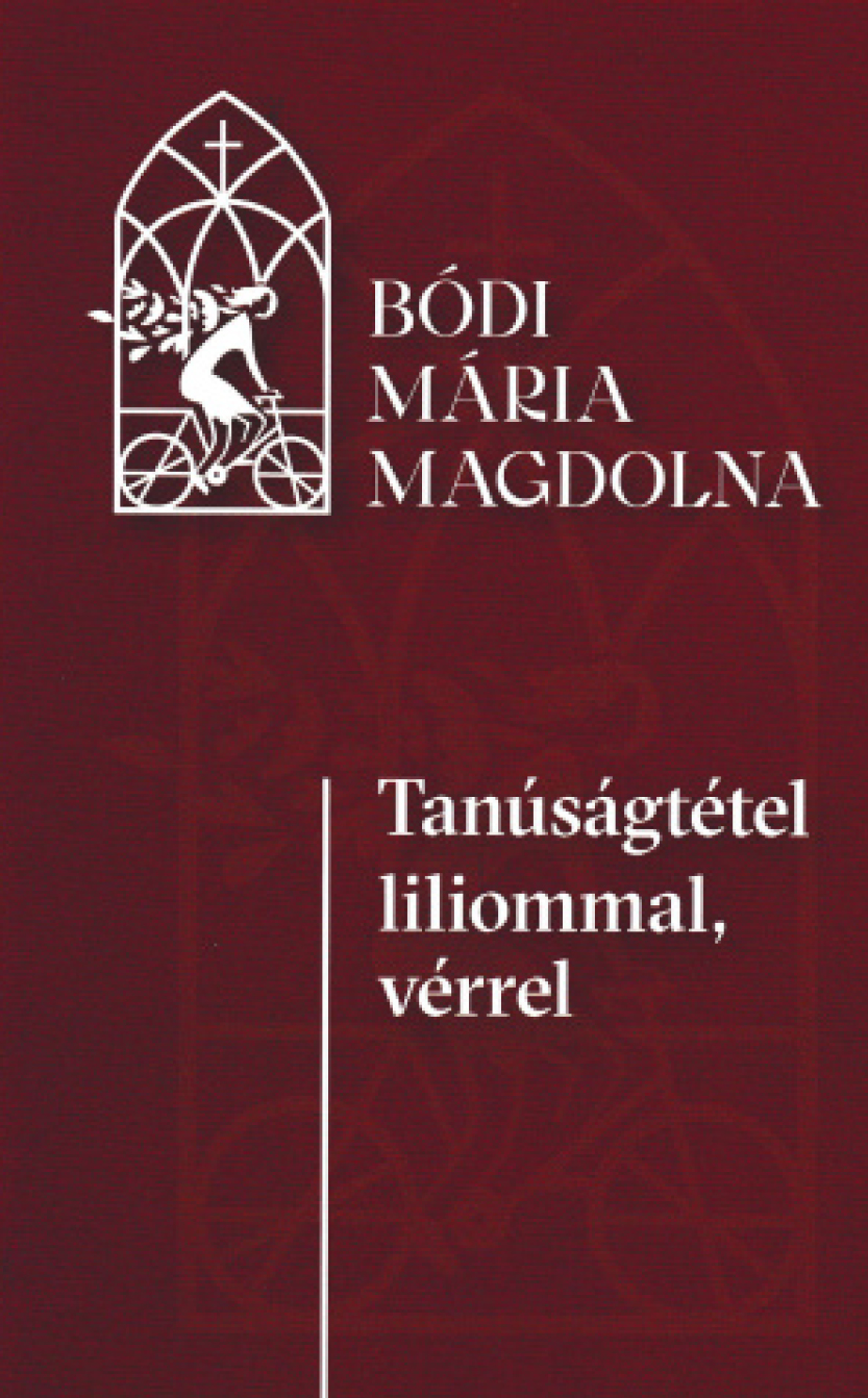 Tanúságtétel liliommal, vérrel: Bódi Mária Magdolna, közzéteszi: P. Temesi József
