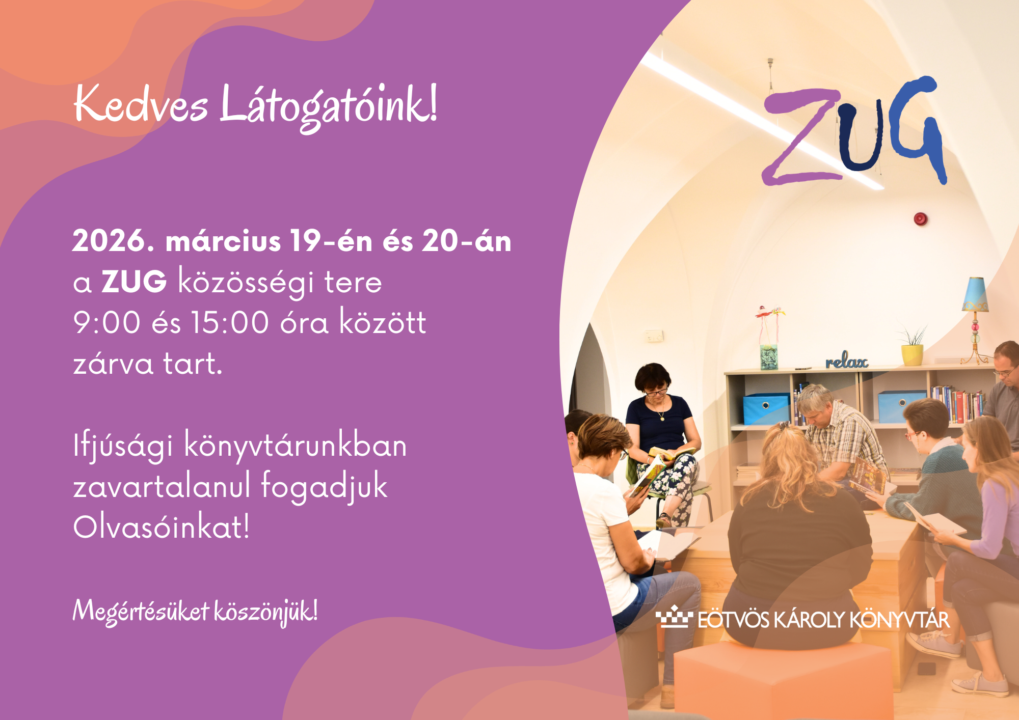 Március 19-én és 20-án a ZUG közösségi tere 9:00 és 15:00 óra között zárva tart.   Ifjúsági könyvtárunkban zavartalanul fogadjuk Olvasóinkat!