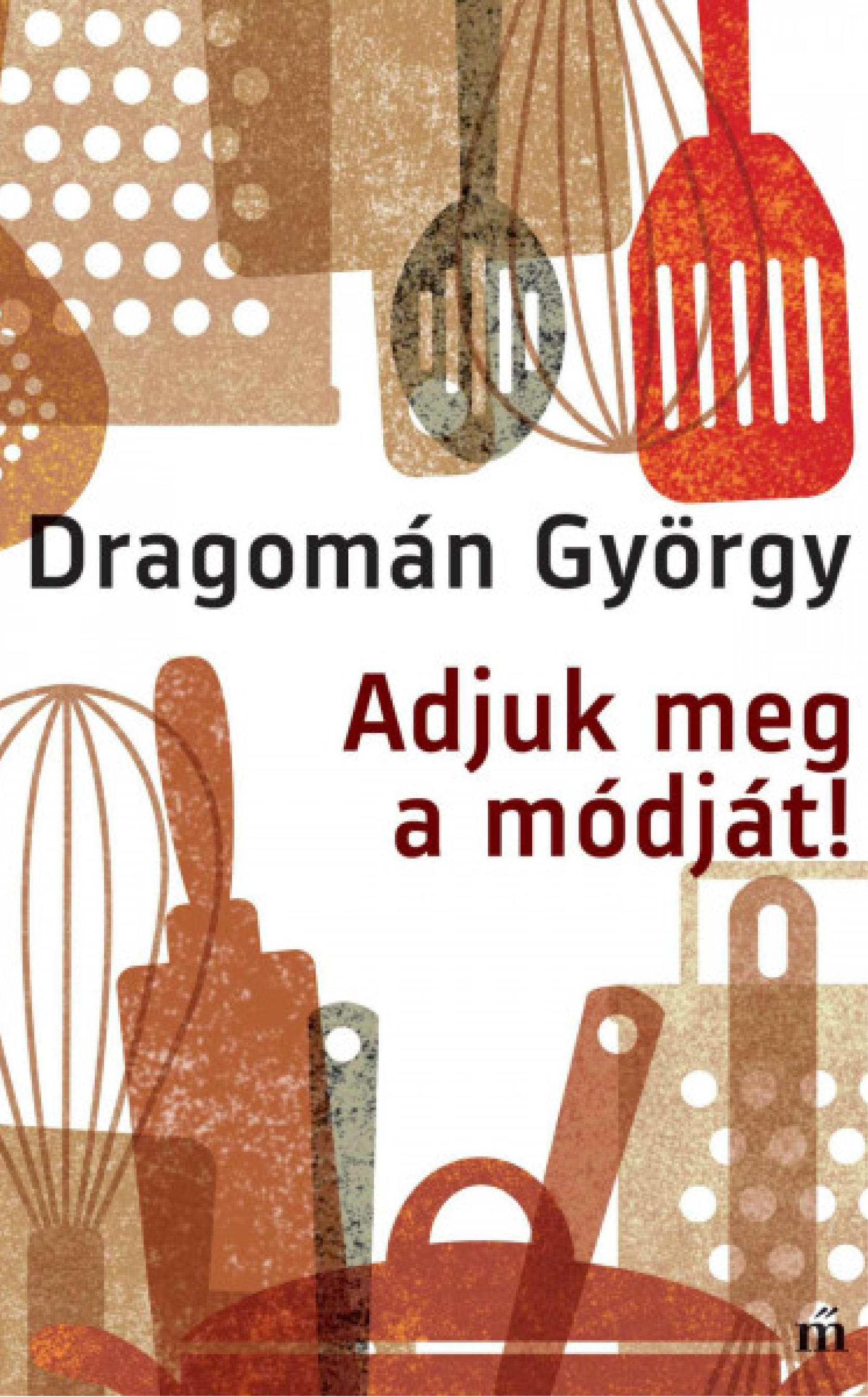 Dragomán György: Adjuk meg a módját!