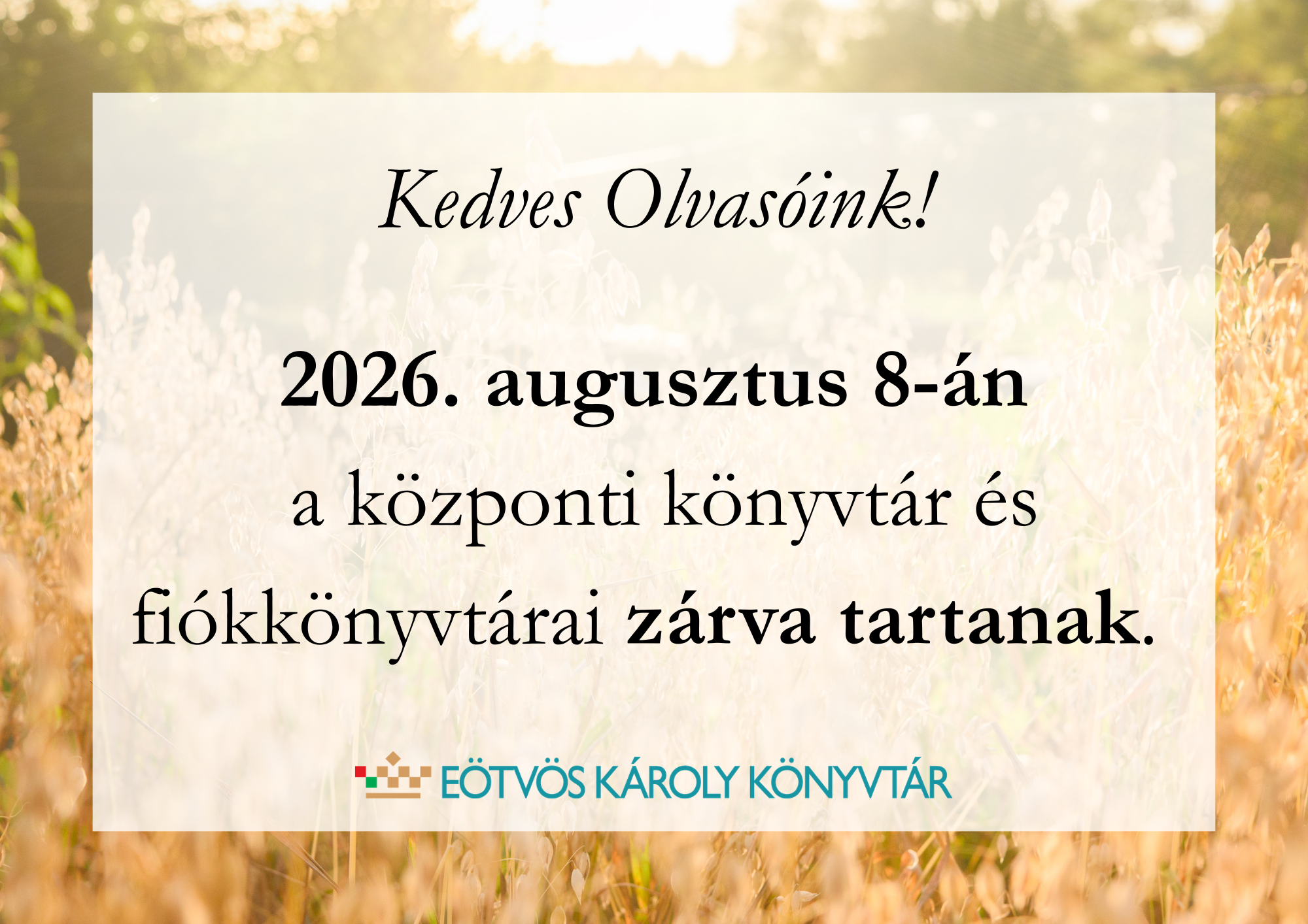 Kedves Olvasóink!  2026. augusztus 8-án  a központi könyvtár és fiókkönyvtárai zárva tartanak. 