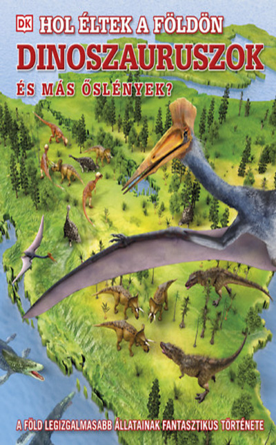 Hol éltek a Földön dinoszauroszok és más őslények?