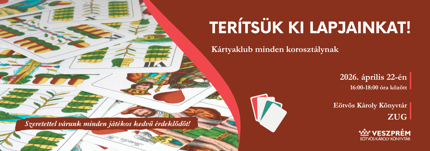 TerÃtsük ki lapjainkat! Kártyaklub HelyszÃn: Eötvös Károly Könyvtár - ZUG Szeretettel várunk minden játékos kedvű érde