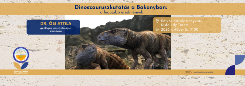 Dinoszaurusz kutatás a Bakonyban: a legújabb eredmények  Ősi Attila geológus, paleontológus előadása    Időpont:   2026.