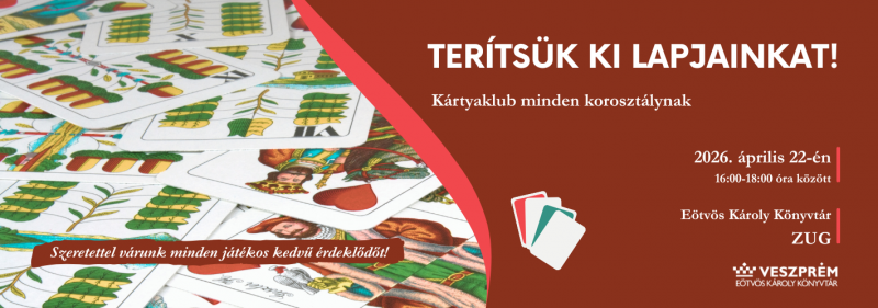 Terítsük ki lapjainkat! Kártyaklub  Helyszín: Eötvös Károly Könyvtár - ZUG  Szeretettel várunk minden játékos kedvű érde