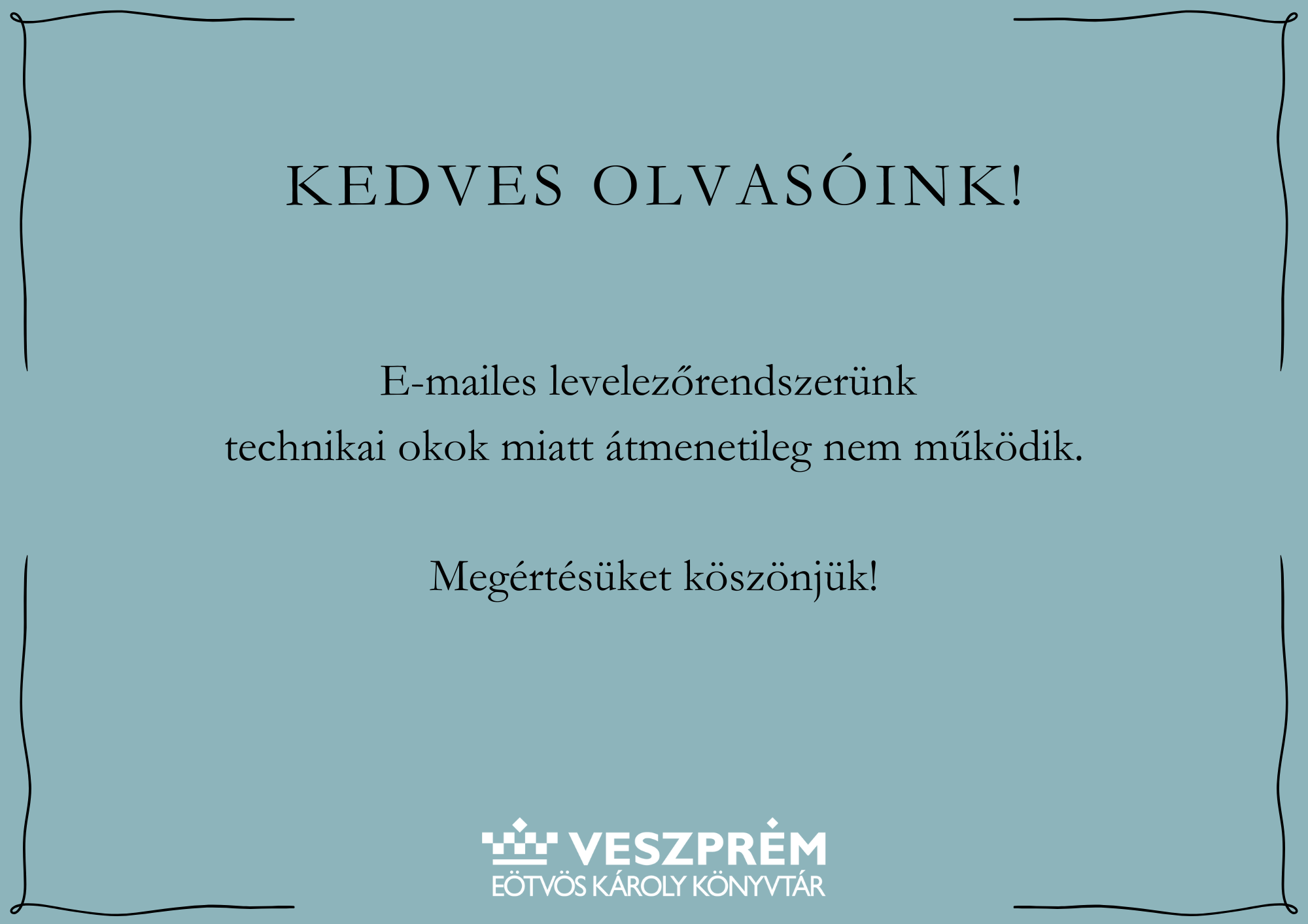 E-mailes levelezőrendszerünk  technikai okok miatt átmenetileg nem működik.  Megértésüket köszönjük!