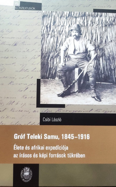 Csibi László: Gróf Teleki Samu, 1845-1916 - Élete és afrikai expedíciója az írásos és képi források tükrében